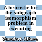 A heuristic for the subgraph isomorphism problem in executing progres.