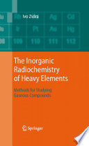 The Inorganic Radiochemistry of Heavy Elements [E-Book] : Methods for Studying Gaseous Compounds /
