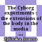 The Cyborg experiments : the extensions of the body in the media age [E-Book] /