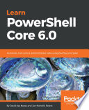 Learn PowerShell Core 6.0 : automate and control administrative tasks using DevOps principles [E-Book] /