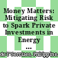 Money Matters: Mitigating Risk to Spark Private Investments in Energy Efficiency [E-Book]: Mitigating Risk to Spark Private Investments in Energy Efficiency /