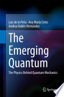 The Emerging Quantum [E-Book] : The Physics Behind Quantum Mechanics /