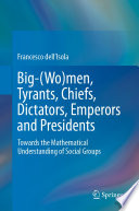 Big-(Wo)men, Tyrants, Chiefs, Dictators, Emperors and Presidents [E-Book] : Towards the Mathematical Understanding of Social Groups /