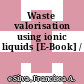 Waste valorisation using ionic liquids [E-Book] /